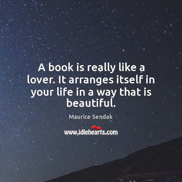 A book is really like a lover. It arranges itself in your life in a way that is beautiful. Image