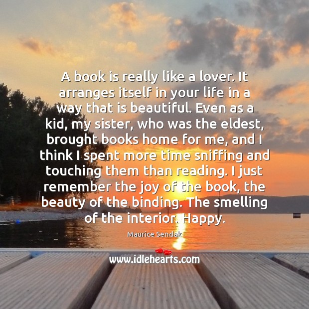 A book is really like a lover. It arranges itself in your Maurice Sendak Picture Quote