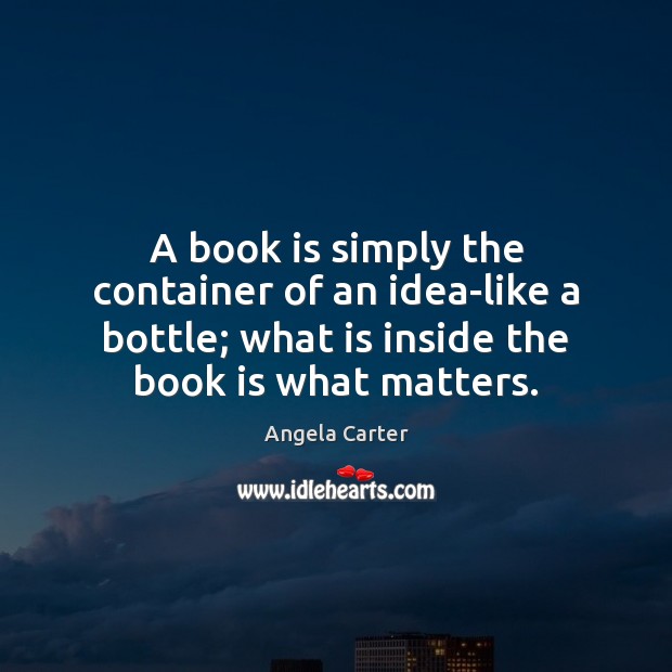 A book is simply the container of an idea-like a bottle; what Image
