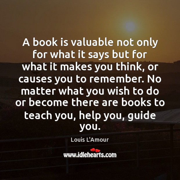A book is valuable not only for what it says but for Louis L’Amour Picture Quote