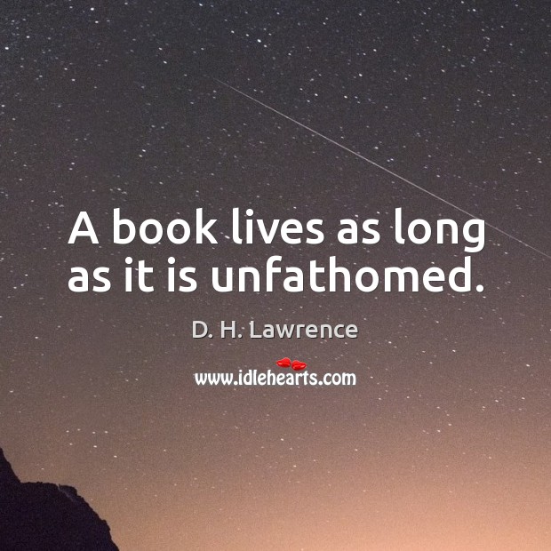A book lives as long as it is unfathomed. D. H. Lawrence Picture Quote
