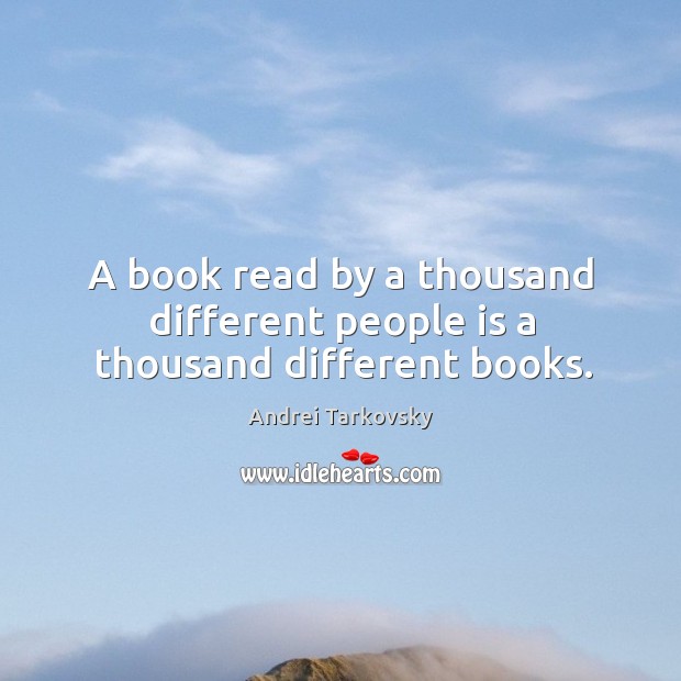 A book read by a thousand different people is a thousand different books. Image