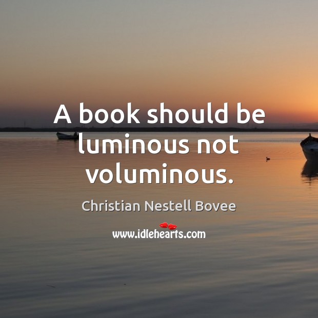 A book should be luminous not voluminous. Christian Nestell Bovee Picture Quote