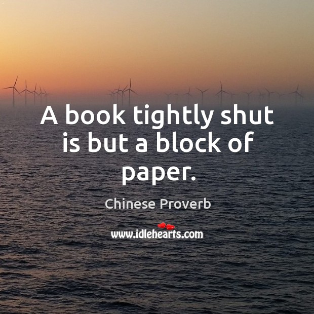 A book tightly shut is but a block of paper. Image