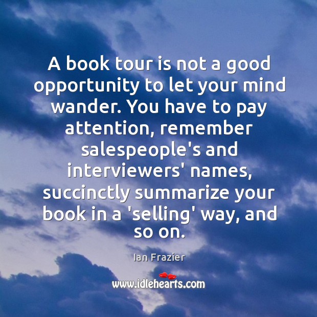 A book tour is not a good opportunity to let your mind Ian Frazier Picture Quote