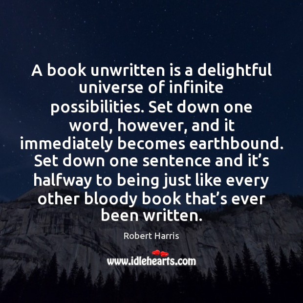 A book unwritten is a delightful universe of infinite possibilities. Set down Robert Harris Picture Quote