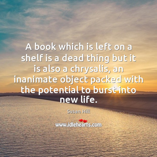 A book which is left on a shelf is a dead thing Image