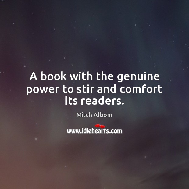 A book with the genuine power to stir and comfort its readers. Mitch Albom Picture Quote