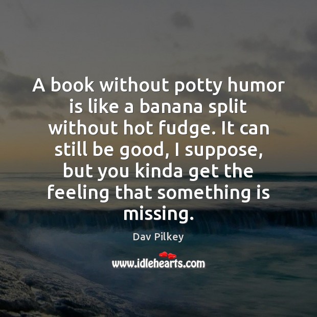 A book without potty humor is like a banana split without hot Humor Quotes Image
