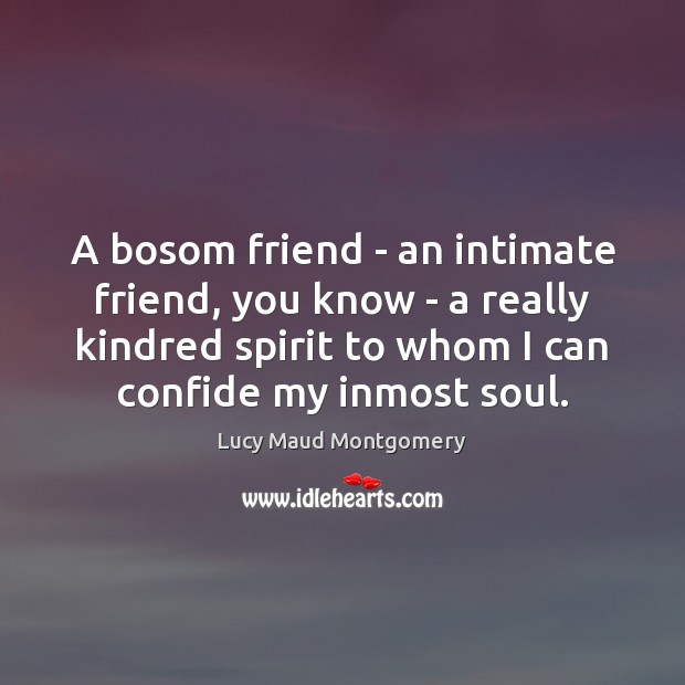 A bosom friend – an intimate friend, you know – a really Lucy Maud Montgomery Picture Quote