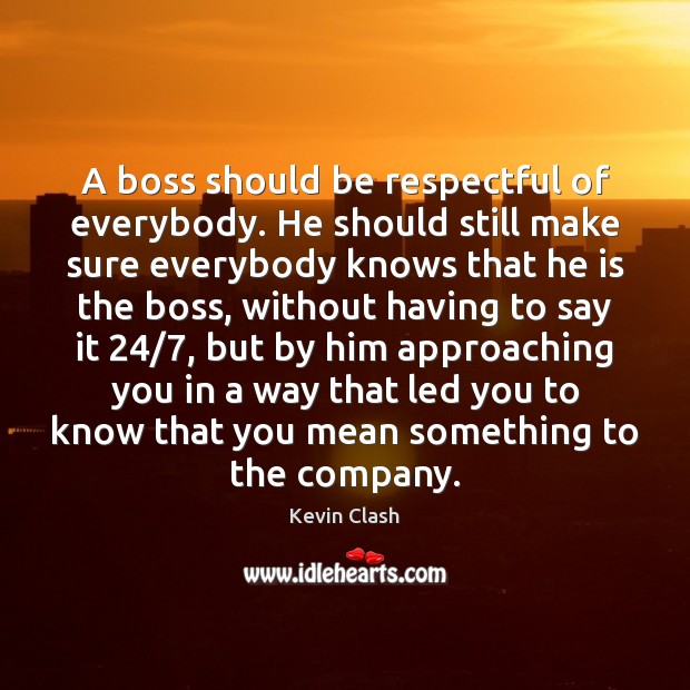 A boss should be respectful of everybody. He should still make sure Kevin Clash Picture Quote