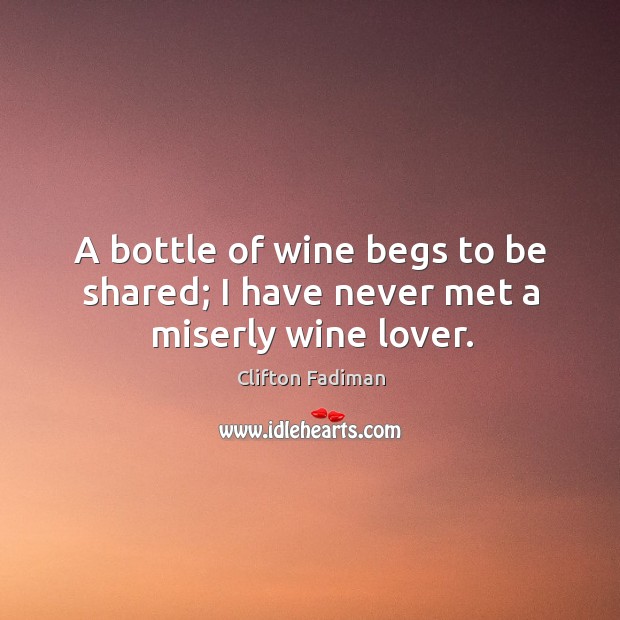 A bottle of wine begs to be shared; I have never met a miserly wine lover. Image