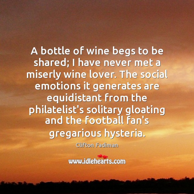 A bottle of wine begs to be shared; I have never met Clifton Fadiman Picture Quote
