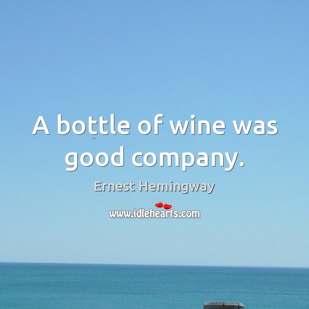A bottle of wine was good company. Ernest Hemingway Picture Quote