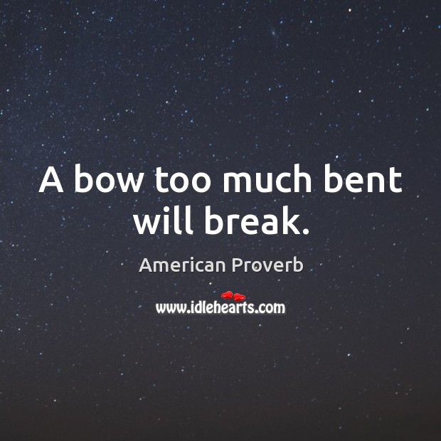 A bow too much bent will break. American Proverbs Image