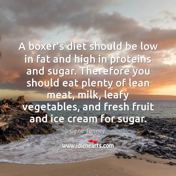 A boxer’s diet should be low in fat and high in proteins Gene Tunney Picture Quote