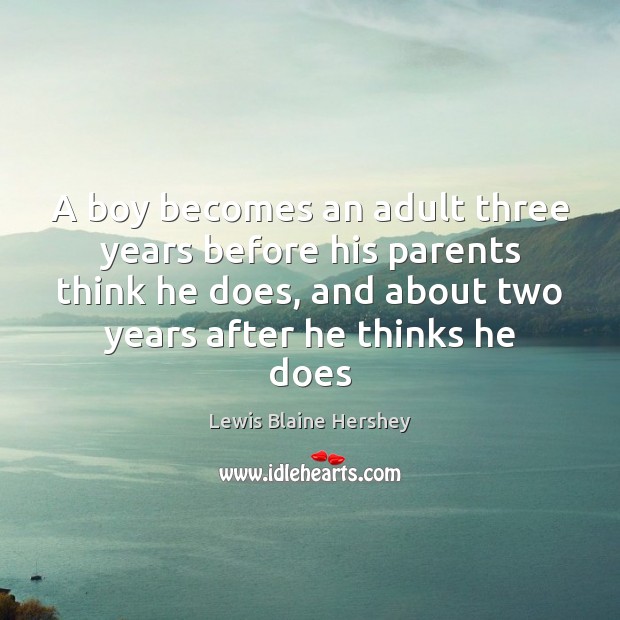 A boy becomes an adult three years before his parents think he Lewis Blaine Hershey Picture Quote