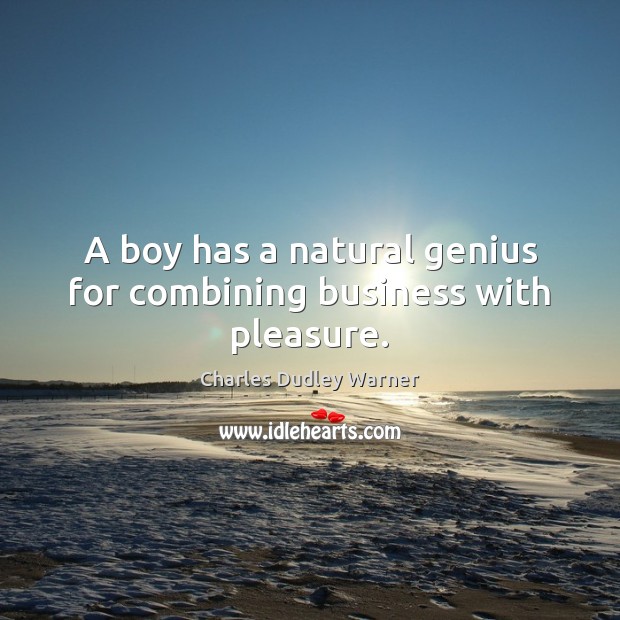 A boy has a natural genius for combining business with pleasure. Charles Dudley Warner Picture Quote
