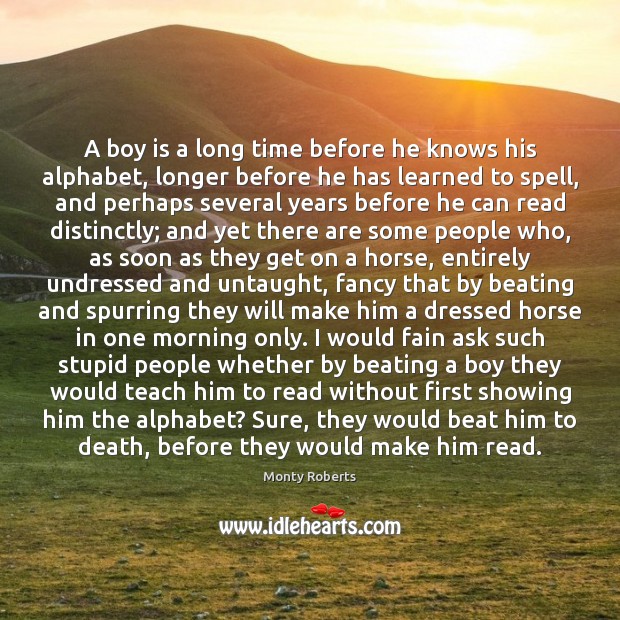 A boy is a long time before he knows his alphabet, longer Monty Roberts Picture Quote