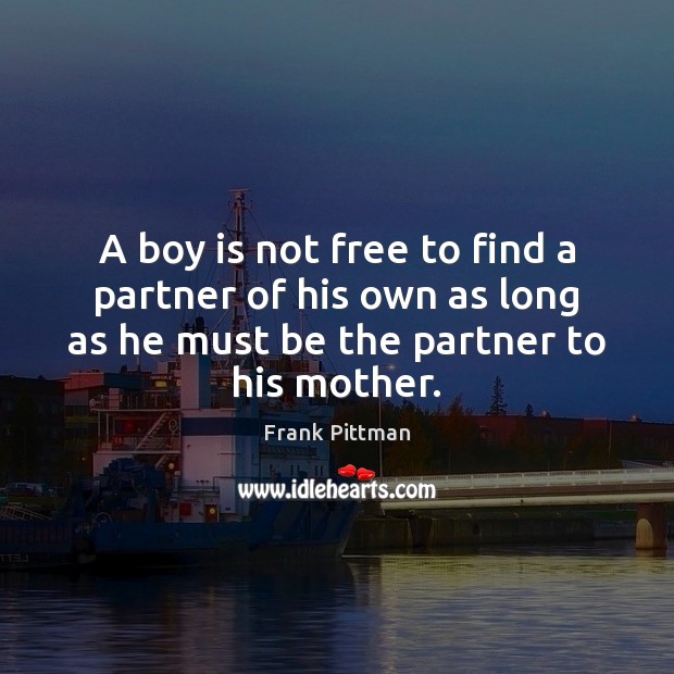 A boy is not free to find a partner of his own Frank Pittman Picture Quote