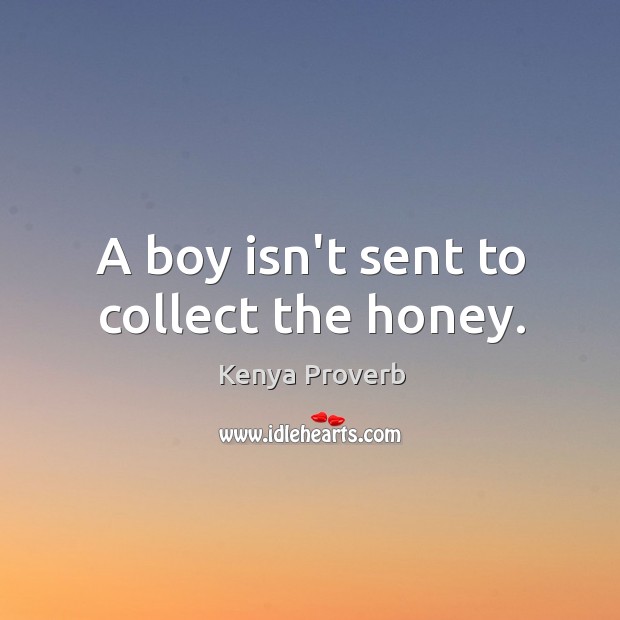 A boy isn’t sent to collect the honey. Kenya Proverbs Image