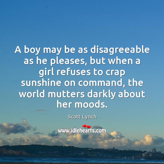A boy may be as disagreeable as he pleases, but when a 