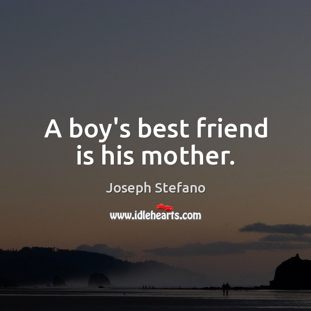A boy’s best friend is his mother. Image