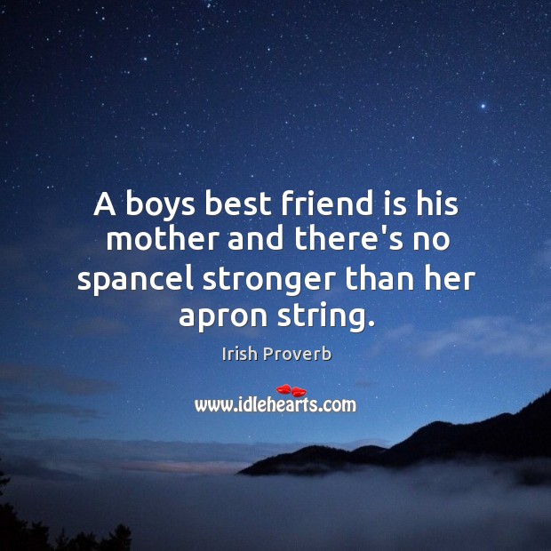 A boys best friend is his mother and there’s no spancel stronger Irish Proverbs Image