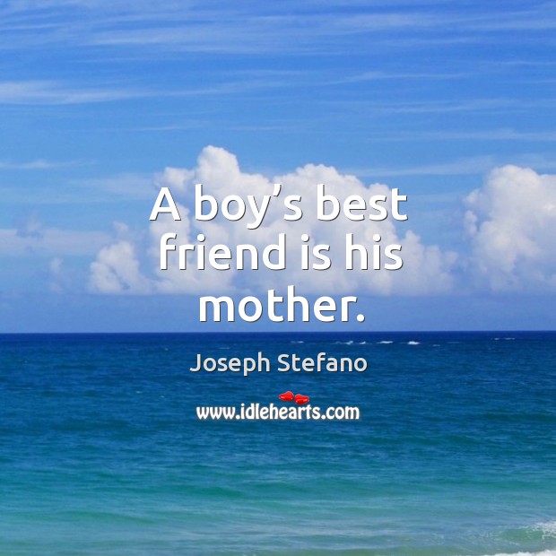 A boy’s best friend is his mother. Best Friend Quotes Image