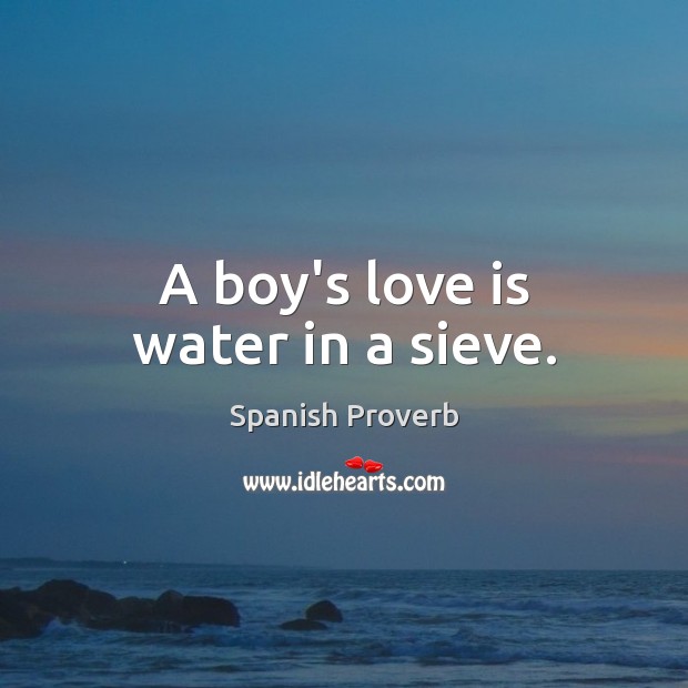 A boy’s love is water in a sieve. Spanish Proverbs Image