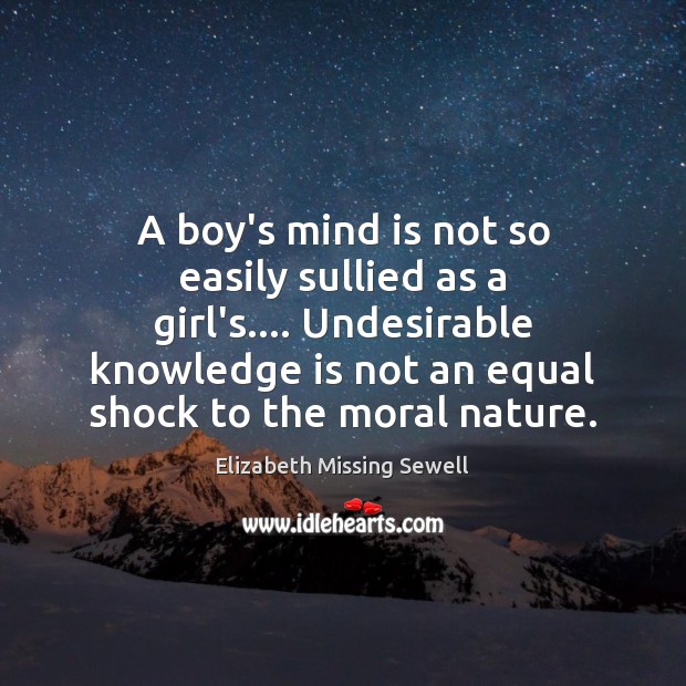 A boy’s mind is not so easily sullied as a girl’s…. Undesirable Knowledge Quotes Image