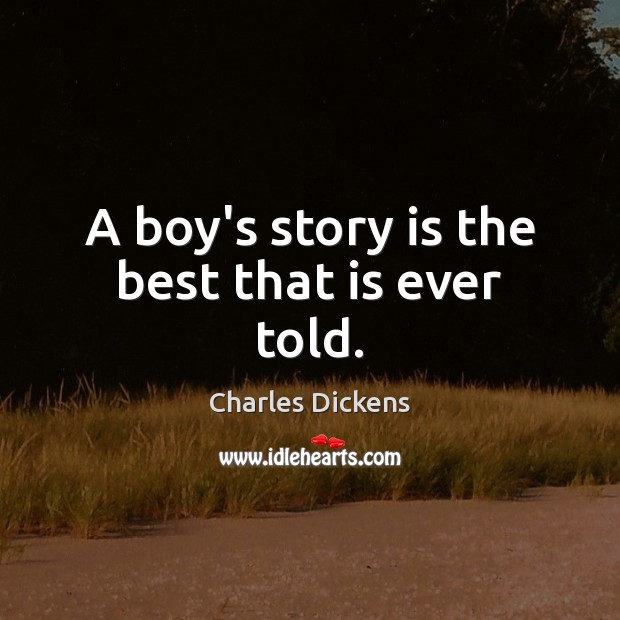 A boy’s story is the best that is ever told. Charles Dickens Picture Quote