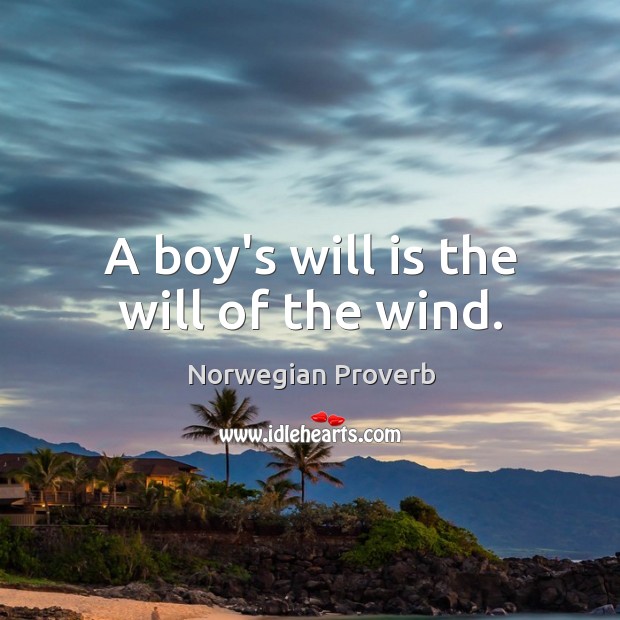 A boy’s will is the will of the wind. Norwegian Proverbs Image