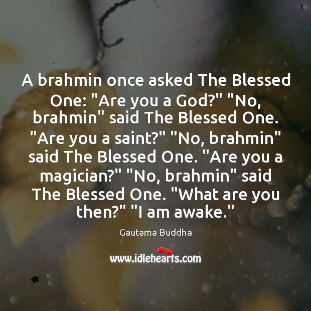 A brahmin once asked The Blessed One: “Are you a God?” “No, Gautama Buddha Picture Quote