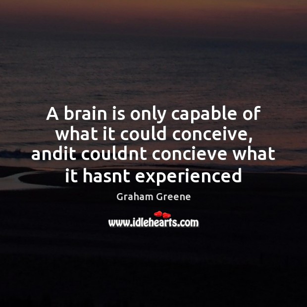A brain is only capable of what it could conceive, andit couldnt Image