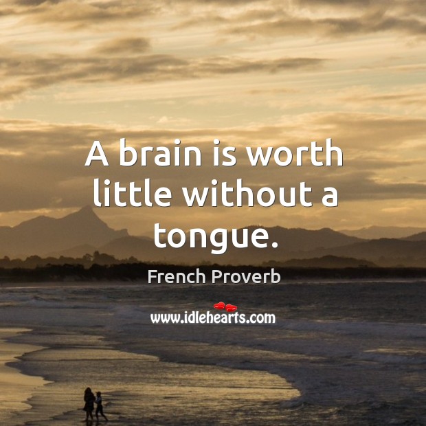 A brain is worth little without a tongue. Image
