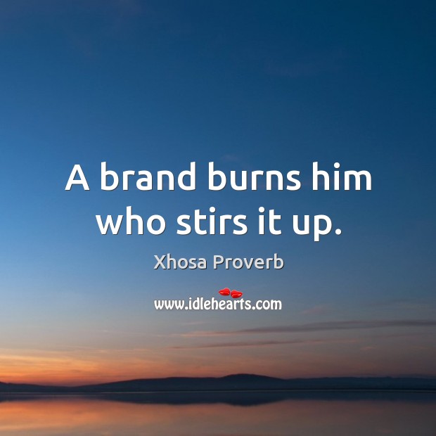 A brand burns him who stirs it up. Xhosa Proverbs Image