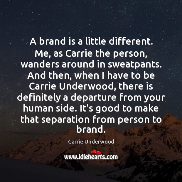 A brand is a little different. Me, as Carrie the person, wanders Carrie Underwood Picture Quote