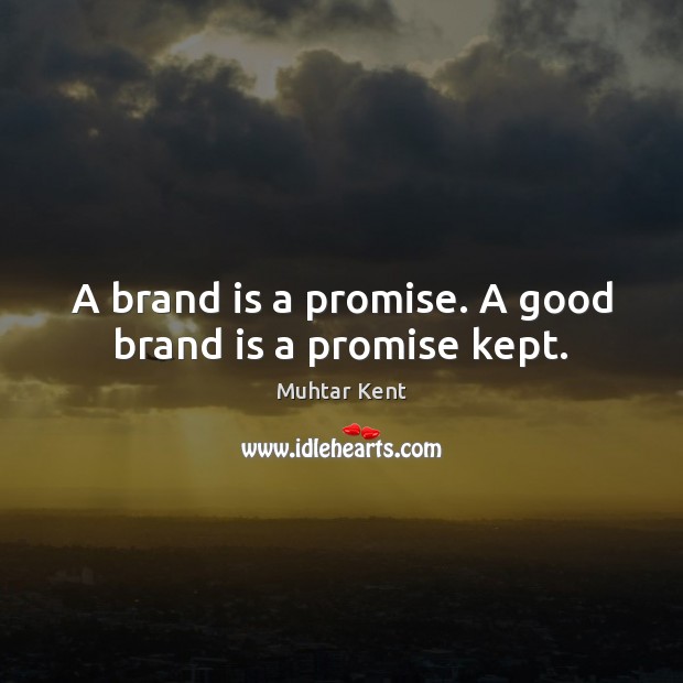 A brand is a promise. A good brand is a promise kept. Muhtar Kent Picture Quote