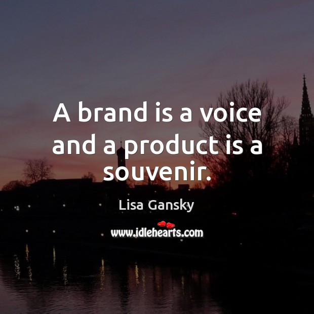 A brand is a voice and a product is a souvenir. Lisa Gansky Picture Quote