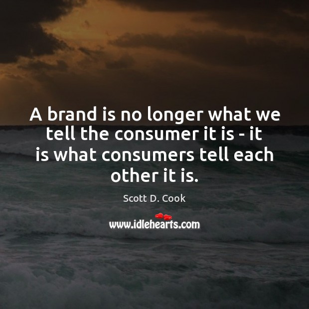 A brand is no longer what we tell the consumer it is Scott D. Cook Picture Quote