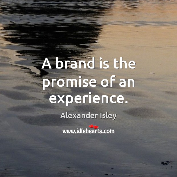 A brand is the promise of an experience. Image