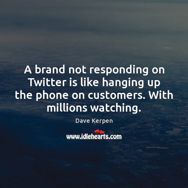 A brand not responding on Twitter is like hanging up the phone Dave Kerpen Picture Quote