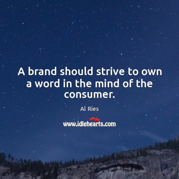 A brand should strive to own a word in the mind of the consumer. Al Ries Picture Quote