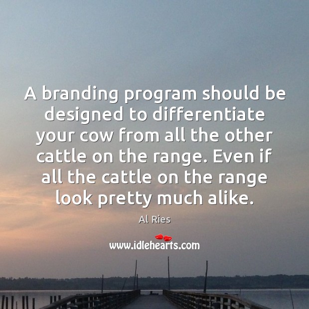 A branding program should be designed to differentiate your cow from all Al Ries Picture Quote