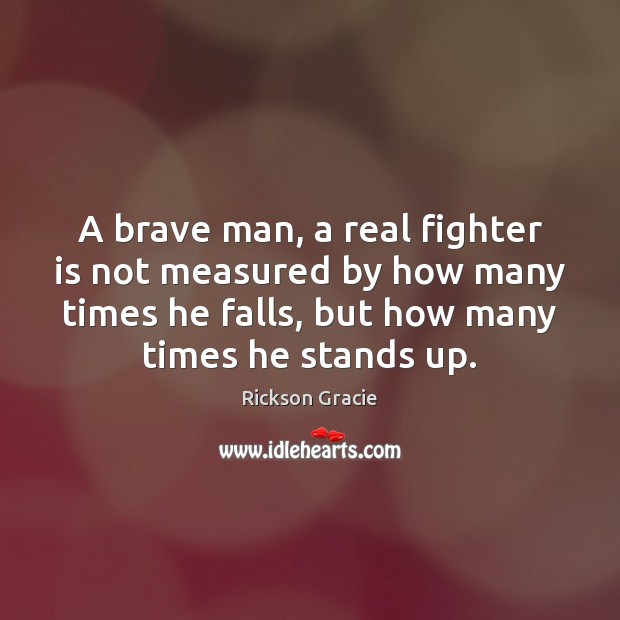 A brave man, a real fighter is not measured by how many Rickson Gracie Picture Quote