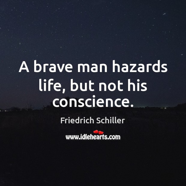 A brave man hazards life, but not his conscience. Image