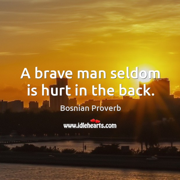 A brave man seldom is hurt in the back. Bosnian Proverbs Image