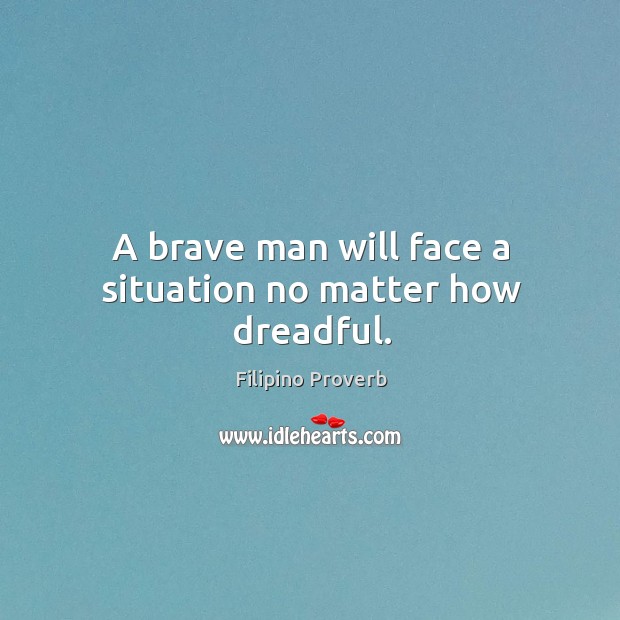 A brave man will face a situation no matter how dreadful. Filipino Proverbs Image