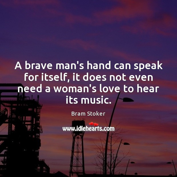 A brave man’s hand can speak for itself, it does not even Bram Stoker Picture Quote